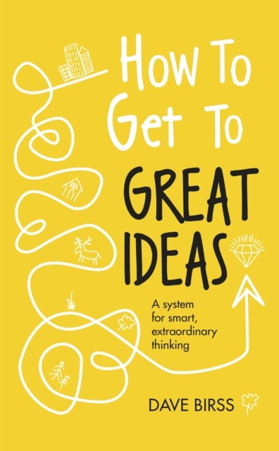 How to Get to Great Ideas by Dave Birss (Hardback Book)