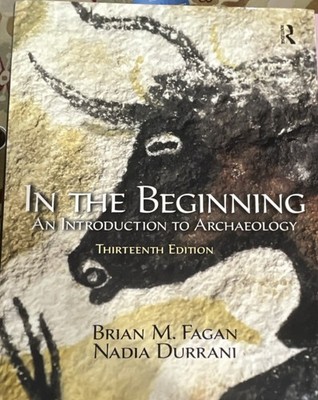 In the Beginning: An Introduction to Archaeology 13th Ed by Fagan, Durrani
