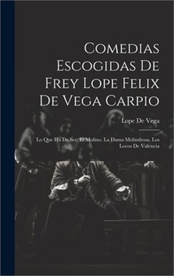 Comedias Escogidas De Frey Lope Felix De Vega Carpio: Lo Que Ha De Ser. El Molin