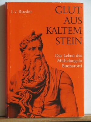 I.v. Roeder: Glut aus kaltem Stein - Das Leben des Michelangelo Buonarotti