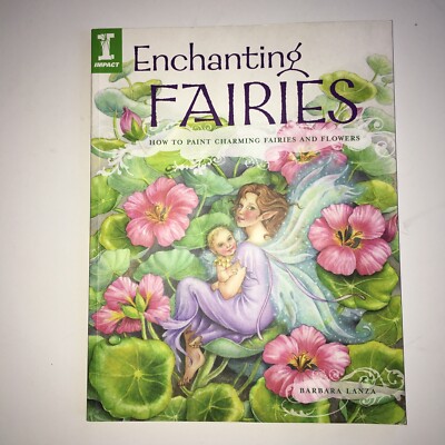 Enchanting Fairies : How to Paint Charming Fairies and Flowers by Barbara Lanza