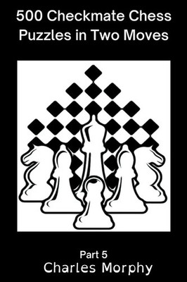 500 Checkmate Chess Puzzles in Two Moves, Part 5 | Charles Morphy | Taschenbuch