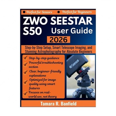 Zwo Seestar S50 User Guide 2026: Step-by-Step Setup, Smart Telescope Imaging,...