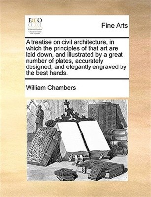 A Treatise on Civil Architecture, in Which the Principles of That Art Are Laid D