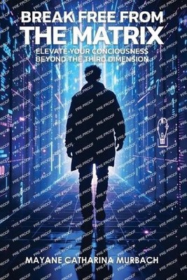 Break Free from the Matrix: Elevate Your Conciousness Beyond The Third Dimension