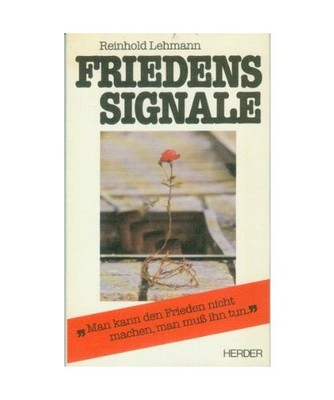 Friedenssignale. Man kann den Frieden nicht machen, man muß ihn tun, Lehmann, R