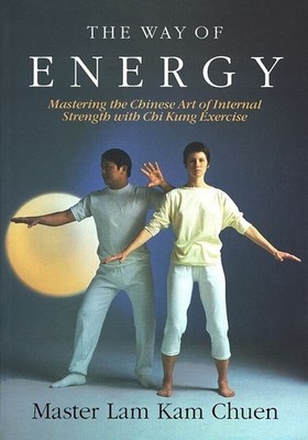 The Way of Energy: Mastering the Chinese Art of Internal Strength with Chi K...