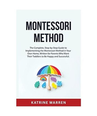 MONTESSORI  METHOD: The Complete, Step-by-Step Guide to  Implementing the Montes