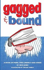 Gagged and Bound: A book of puns, one-liners and dad jokes By Nick Jones, Ben C