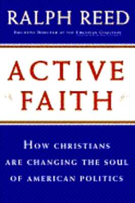 Active Faith: How Christians Are Changing the Face of American Politics by Reed