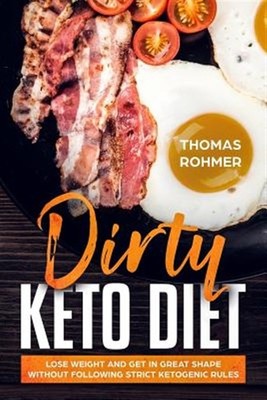 Dirty Keto Diet: Lose Weight and Get in Great Shape Without Following Strict ...