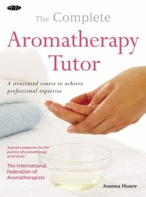 The Complete Aromatherapy Tutor : A Structured Course to Achieve