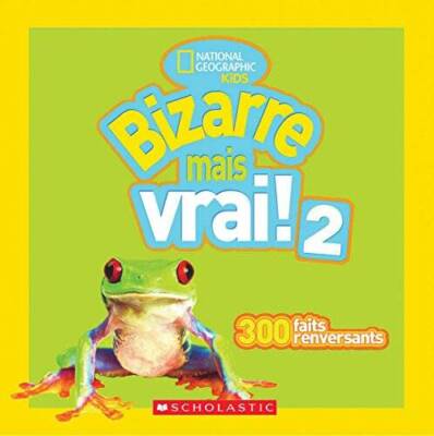 National Geographic Kids : Bizarre mais vrai 2: 300 faits renversants - GOOD