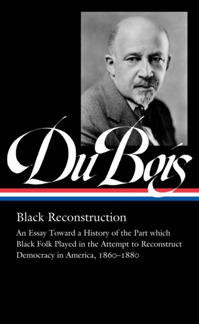 W.e.b. Du Bois: Black Reconstruction (loa #350): An by W E B Du Bois HARDBACK
