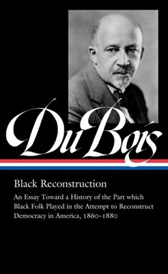 W.e.b. Du Bois: Black Reconstruction (loa #350): An  by W E B Du Bois HARDBACK