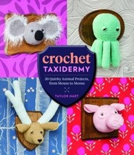 Crochet Taxidery: 30 Quirky Animal Projects, from Mouse to Moose - Hart, Taylor
