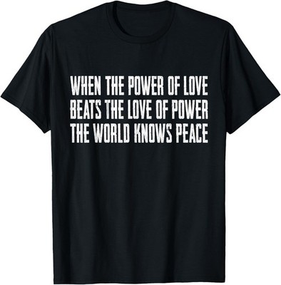When The Power of Love Beats The Love of Power T-Shirt