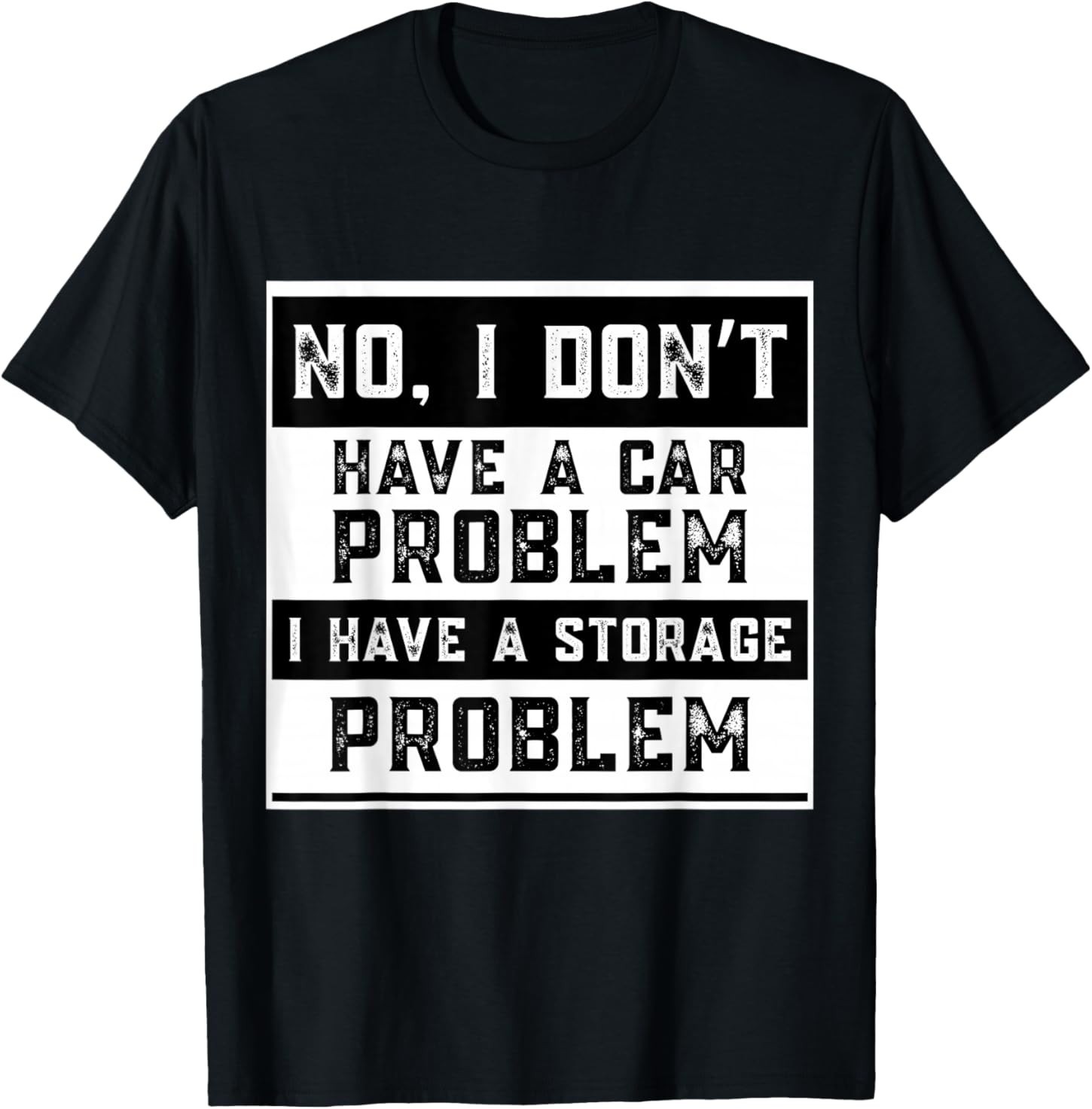 No I Don't Have A Car Problem I Have A Storage Problem Funny T-Shirt