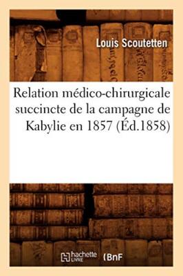 Relation medico-chirurgicale succincte de la campagne de Kabylie en 1857 (Ed.-,
