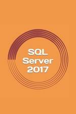 SQL Server 2017: A Practical Guide for Beginners