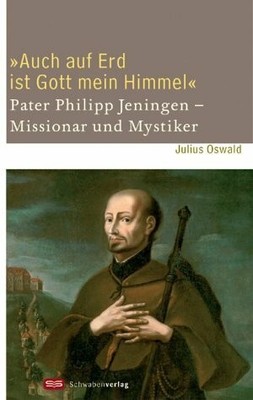 ''Auch auf Erd ist Gott mein Himmel'': Pater Phlipp Jeningen Buch Schwabenverlag