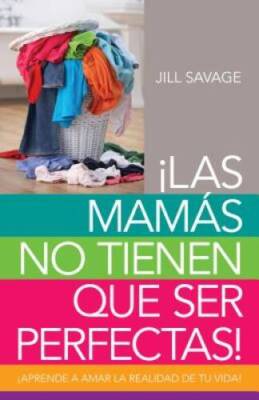 Mams no tienen que ser perfectas, Las: Aprende a amar la realidad - ACCEPTABLE