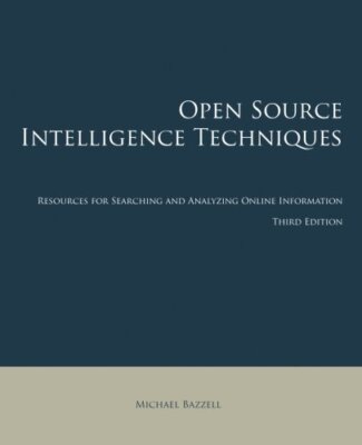 Open Source Intelligence Techniques: Resources for Searching and Analyzing O...