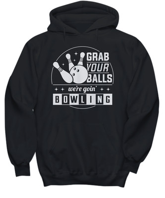 Grab Your Balls We're going Bowling shirt - Hoodie