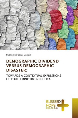 Fwangmun Oscar Danladi | DEMOGRAPHIC DIVIDEND VERSUS DEMOGRAPHIC DISASTER: