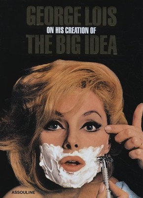 George Lois: On His Creation of the Big Idea - hardcover George Lois