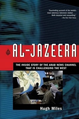 Al-Jazeera: The Inside Story of the Arab News Channel That is Challenging the W