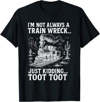 Lustiges T-Shirt Im Not Always A Train Wreck Just Kidding Toot Toot