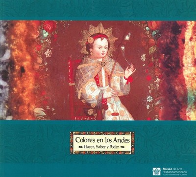 Colores en los Andes: Hacer, Saber y Poder  2003, by Gabriela Siracusano 