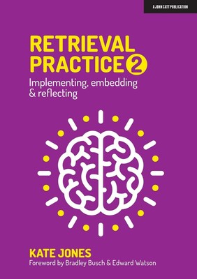 Retrieval Practice 2: Implementing, embedding & reflecting by Kate Jones (Englis
