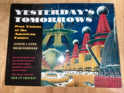 Yesterday's Tomorrows: Past Visions of the American Future, Corn, Joseph J., Hor