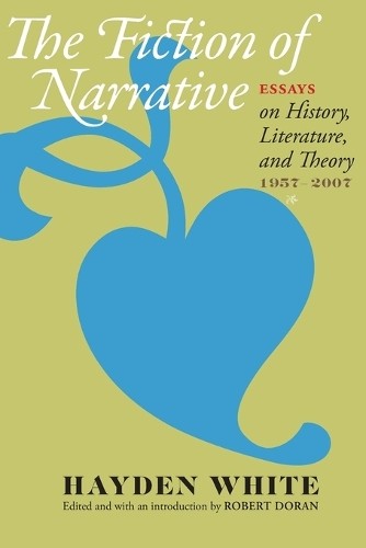 The Fiction of Narrative by Hayden White, Robert Doran - 9780801894800