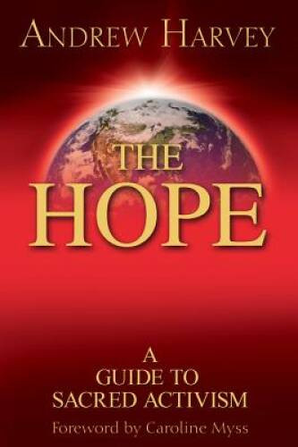 The Hope: A Guide to Sacred Activism - Paperback By Harvey, Andrew - VERY GOOD