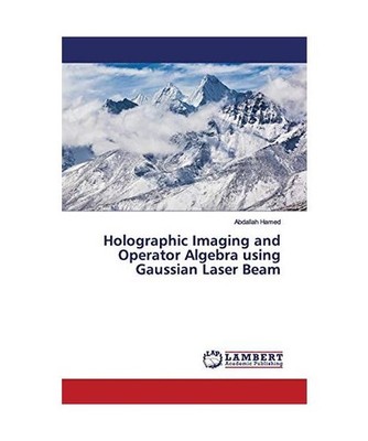 Holographic Imaging and Operator Algebra using Gaussian Laser Beam, Abdallah Ham