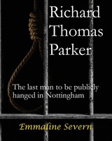 Richard Thomas Parker - The Last Man To Be Publicly Hanged In Nottingham | Buch