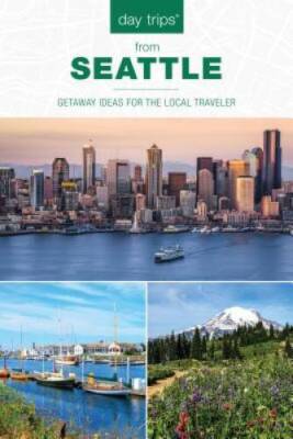 Day Trips from Seattle: Getaway Ideas For The Local Traveler (Day Trips - GOOD