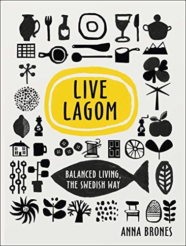 Live Lagom: Balanced Living, The Swedish Way - Brones, Anna