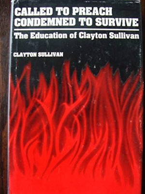 CALLED TO PREACH, CONDEMNED TO SURVIVE: THE EDUCATION OF By Clayton Sullivan VG+
