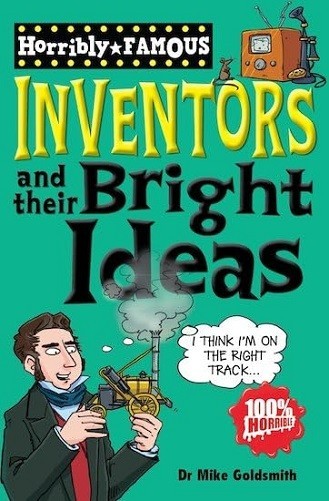 Inventors and Their Bright Ideas (Horribly Famous) By Dr Mike Goldsmith NEW Book