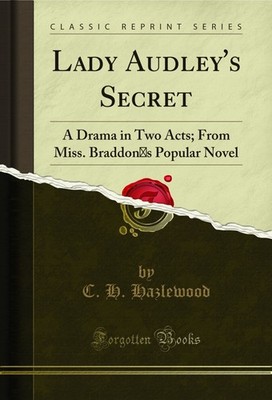 Lady Audley's Secret: A Drama in Two Acts; From Miss. Braddon s Popular Novel