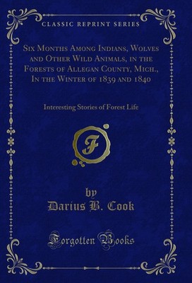 Six Months Among Indians, Wolves and Other Wild Animals, in the Forests of