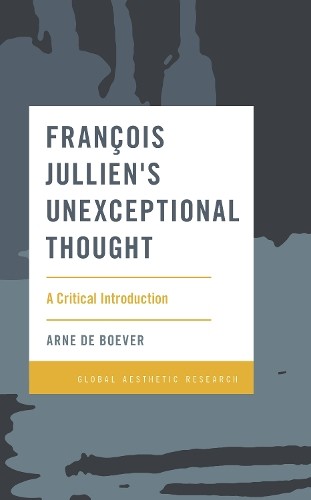 Franois Jullien's Unexceptional Thought by Arne De Boever - 9781786615763