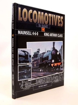 Maunsell 4-6-0. King Arthur Class (Locomotives in Detail Volume 4): v. 4, Peter 