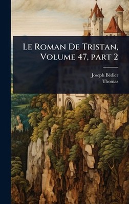 Le Roman De Tristan, Volume 47, part 2 by Joseph B?Dier Hardcover Book