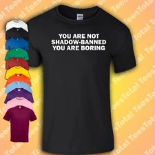 You Are Not Shadow-Banned You Are Boring T-Shirt | Funny | Meme