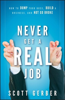 Never Get a Real Job | How to Dump Your Boss, Build a Business and Not Go Broke